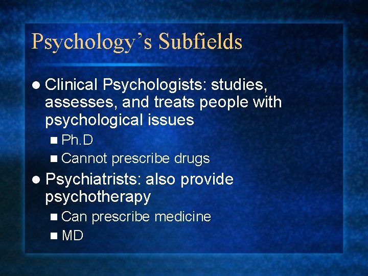 Psychology’s Subfields l Clinical Psychologists: studies, assesses, and treats people with psychological issues n