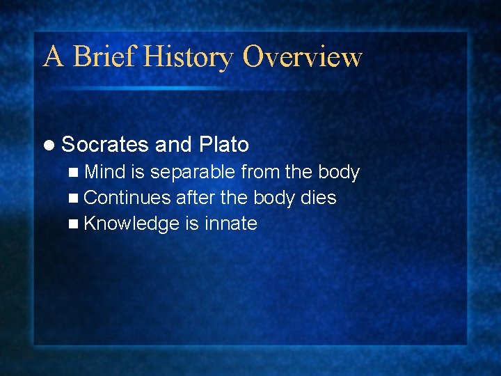 A Brief History Overview l Socrates n Mind and Plato is separable from the