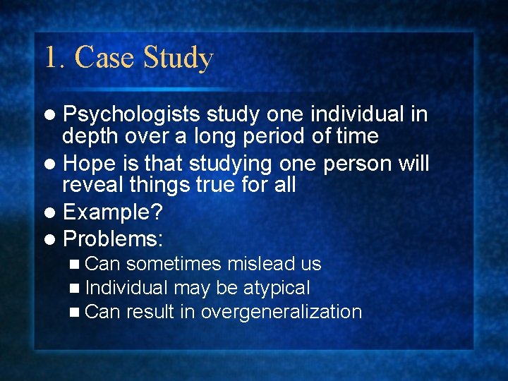 1. Case Study l Psychologists study one individual in depth over a long period