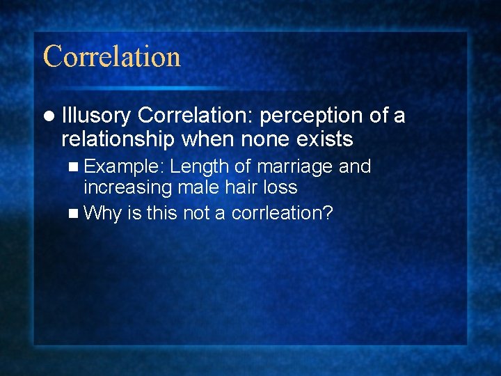 Correlation l Illusory Correlation: perception of a relationship when none exists n Example: Length