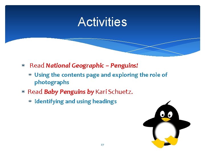 Activities Read National Geographic – Penguins! Using the contents page and exploring the role