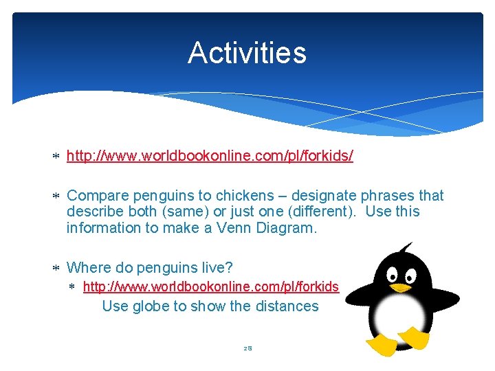Activities http: //www. worldbookonline. com/pl/forkids/ Compare penguins to chickens – designate phrases that describe