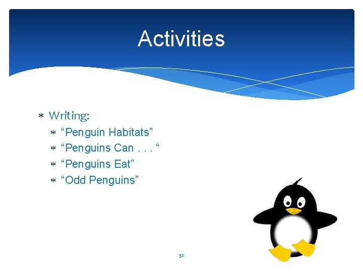 Activities Writing: “Penguin Habitats” “Penguins Can. . . “ “Penguins Eat” “Odd Penguins” 32