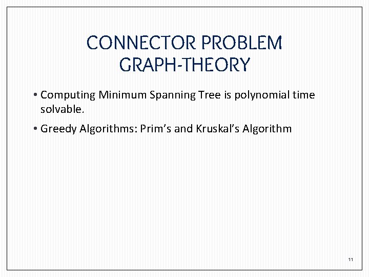 CONNECTOR PROBLEM GRAPH-THEORY • Computing Minimum Spanning Tree is polynomial time solvable. • Greedy