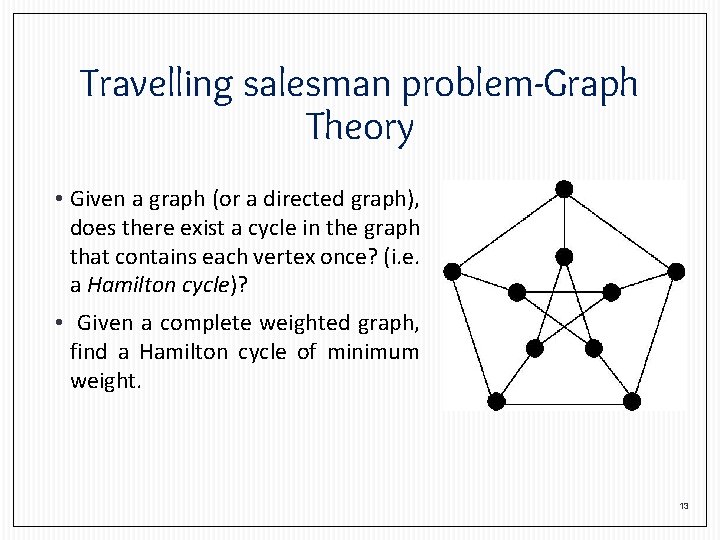 Travelling salesman problem-Graph Theory • Given a graph (or a directed graph), does there