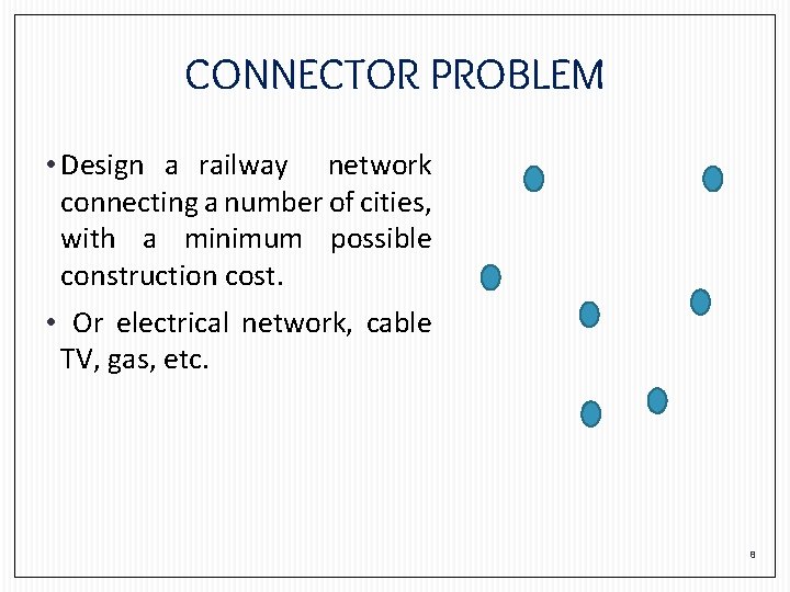 CONNECTOR PROBLEM • Design a railway network connecting a number of cities, with a