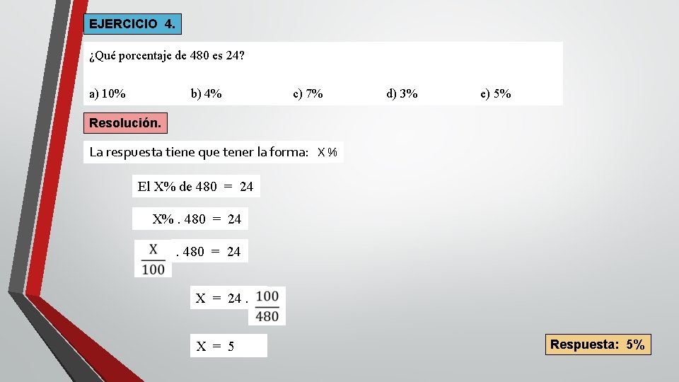 EJERCICIO 4. ¿Qué porcentaje de 480 es 24? a) 10% b) 4% c) 7%