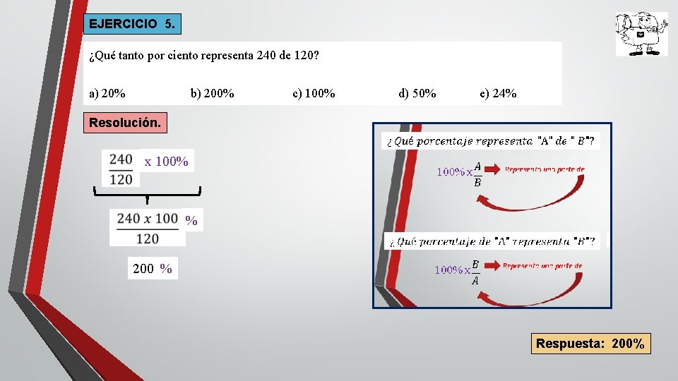 EJERCICIO 5. ¿Qué tanto por ciento representa 240 de 120? a) 20% b) 200%