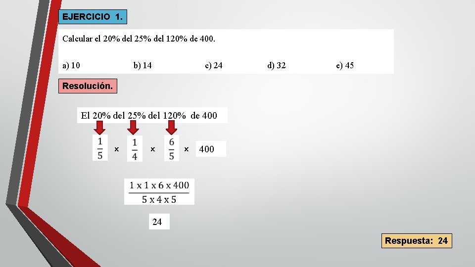 EJERCICIO 1. Calcular el 20% del 25% del 120% de 400. a) 10 b)