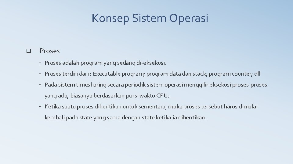 Konsep Sistem Operasi q Proses • Proses adalah program yang sedang di-eksekusi. • Proses