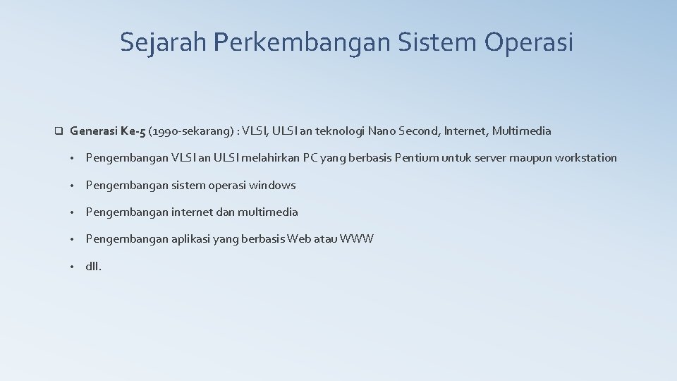 Sejarah Perkembangan Sistem Operasi q Generasi Ke-5 (1990 -sekarang) : VLSI, ULSI an teknologi