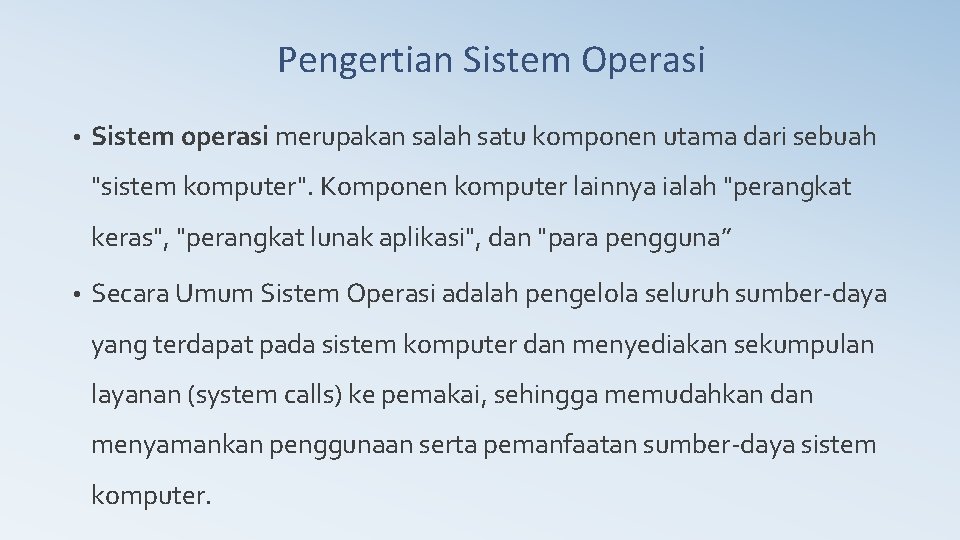 Pengertian Sistem Operasi • Sistem operasi merupakan salah satu komponen utama dari sebuah "sistem