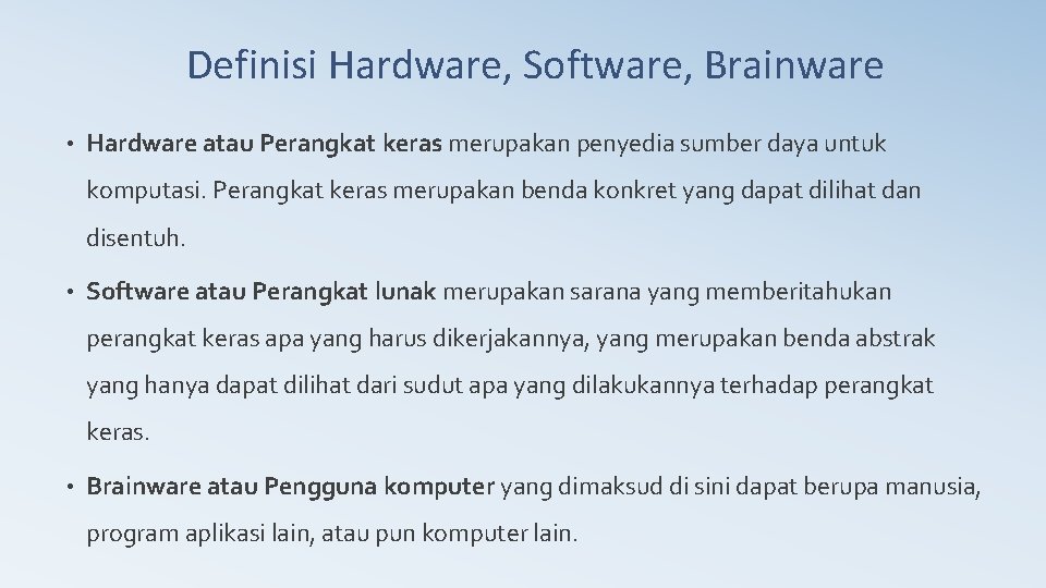 Definisi Hardware, Software, Brainware • Hardware atau Perangkat keras merupakan penyedia sumber daya untuk