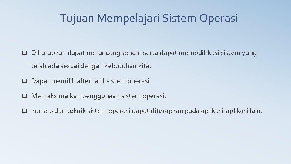 Tujuan Mempelajari Sistem Operasi q Diharapkan dapat merancang sendiri serta dapat memodifikasi sistem yang