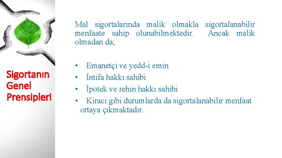 Mal sigortalarında malik olmakla sigortalanabilir menfaate sahip olunabilmektedir. Ancak malik olmadan da; Sigortanın Genel