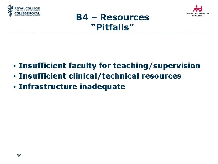 B 4 – Resources “Pitfalls” • Insufficient faculty for teaching/supervision • Insufficient clinical/technical resources