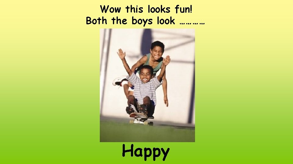 Wow this looks fun! Both the boys look ………… Happy 