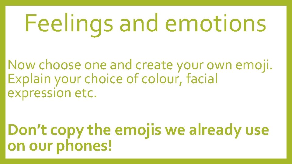 Feelings and emotions Now choose one and create your own emoji. Explain your choice