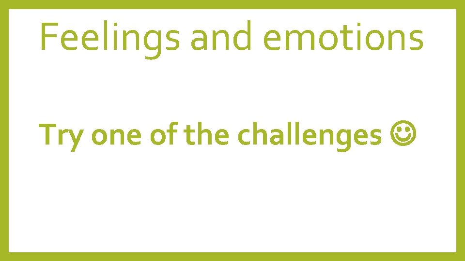 Feelings and emotions Try one of the challenges 