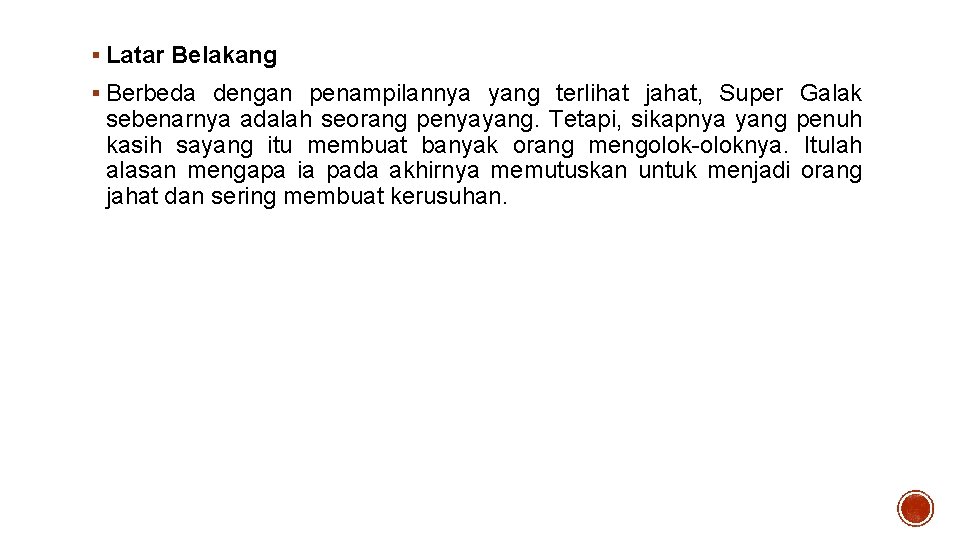 § Latar Belakang § Berbeda dengan penampilannya yang terlihat jahat, Super Galak sebenarnya adalah