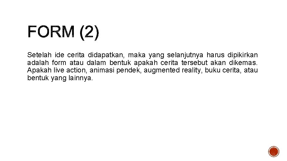 Setelah ide cerita didapatkan, maka yang selanjutnya harus dipikirkan adalah form atau dalam bentuk