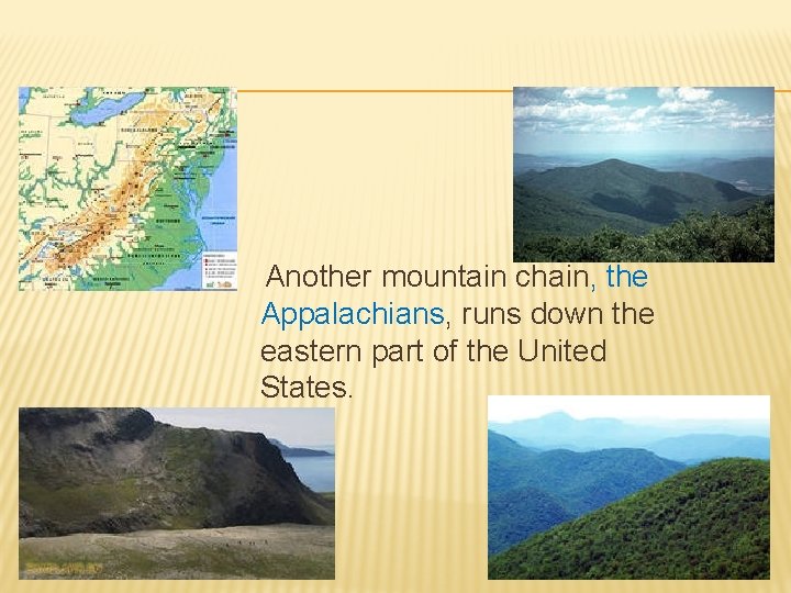 Another mountain chain, the Appalachians, runs down the eastern part of the United States.