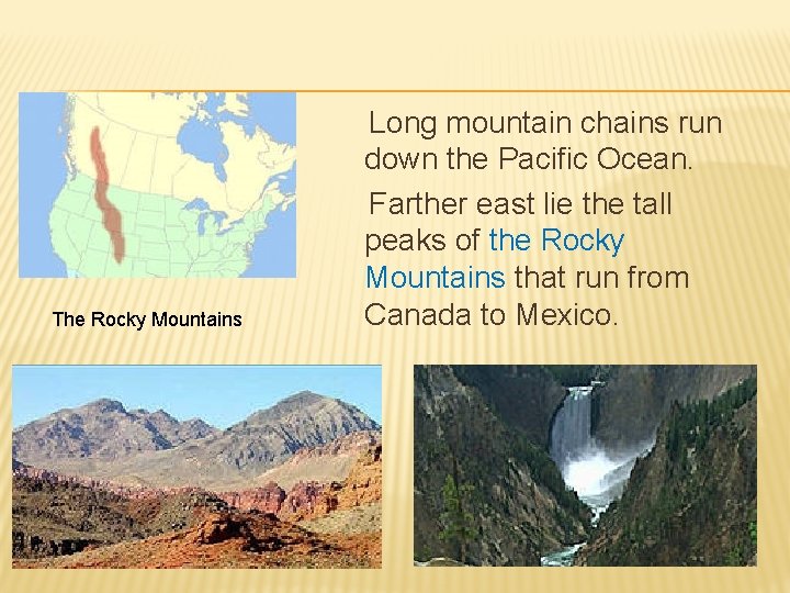 The Rocky Mountains Long mountain chains run down the Pacific Ocean. Farther east lie