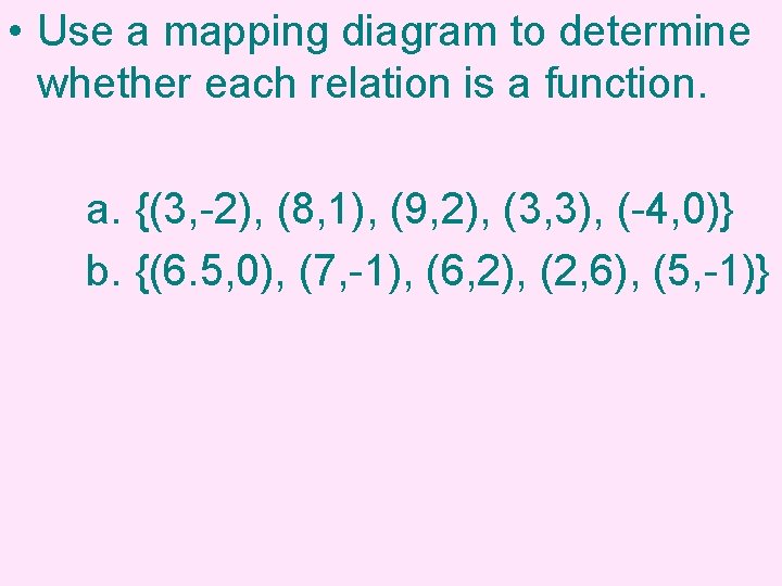  • Use a mapping diagram to determine whether each relation is a function.