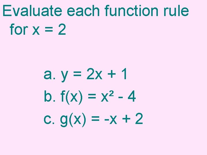 Evaluate each function rule for x = 2 a. y = 2 x +