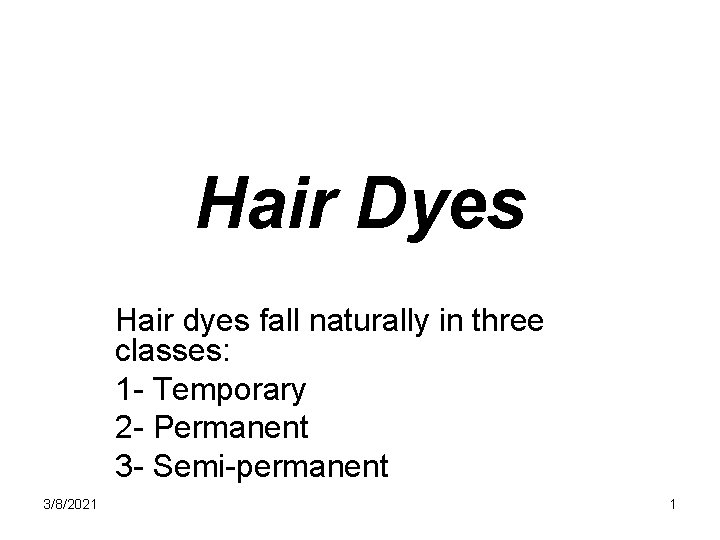 Hair Dyes Hair dyes fall naturally in three classes: 1 - Temporary 2 -