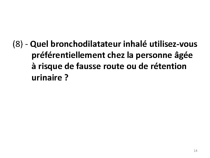 (8) - Quel bronchodilatateur inhalé utilisez-vous préférentiellement chez la personne âgée à risque de