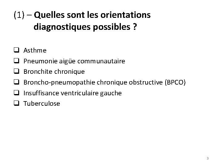 (1) – Quelles sont les orientations diagnostiques possibles ? q Asthme q Pneumonie aigüe