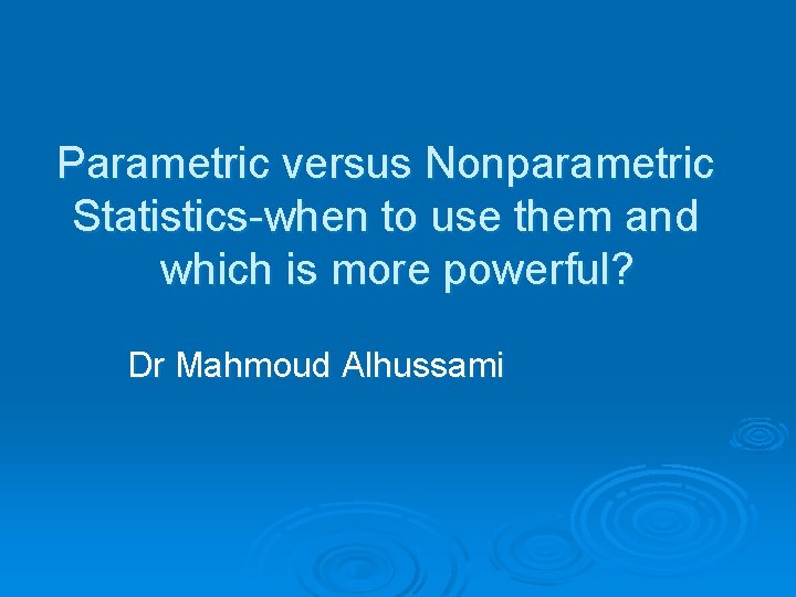 Parametric versus Nonparametric Statistics-when to use them and which is more powerful? Dr Mahmoud