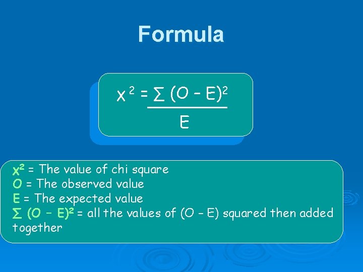 Formula χ 2 = ∑ (O – E)2 E χ2 = The value of