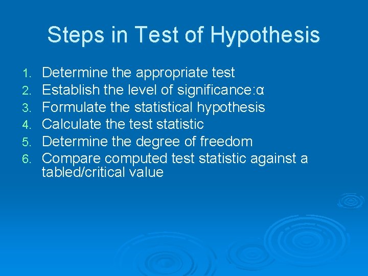 Steps in Test of Hypothesis 1. 2. 3. 4. 5. 6. Determine the appropriate