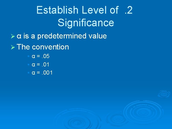 Establish Level of . 2 Significance Ø α is a predetermined value Ø The