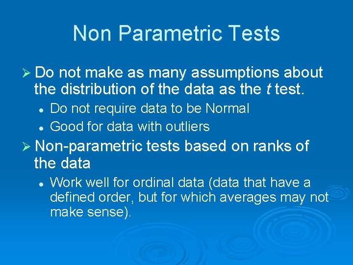 Non Parametric Tests Ø Do not make as many assumptions about the distribution of