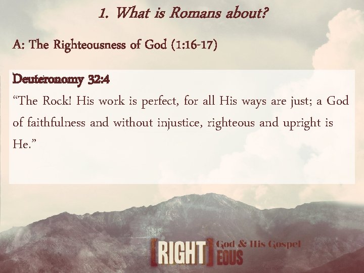 1. What is Romans about? A: The Righteousness of God (1: 16 -17) Deuteronomy