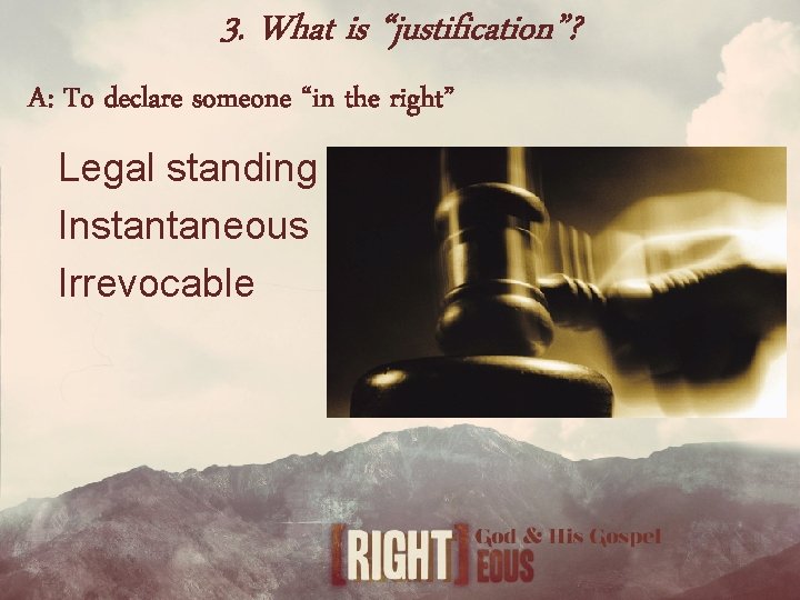 3. What is “justification”? A: To declare someone “in the right” Legal standing Instantaneous