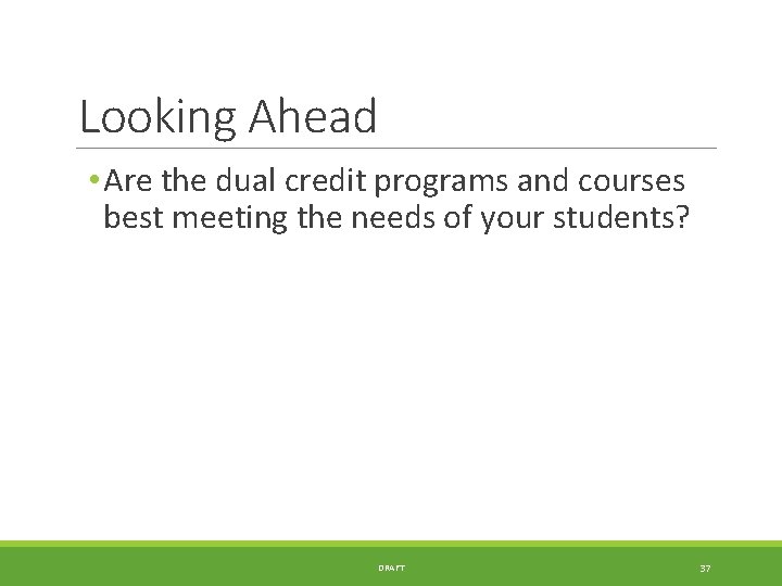 Looking Ahead • Are the dual credit programs and courses best meeting the needs