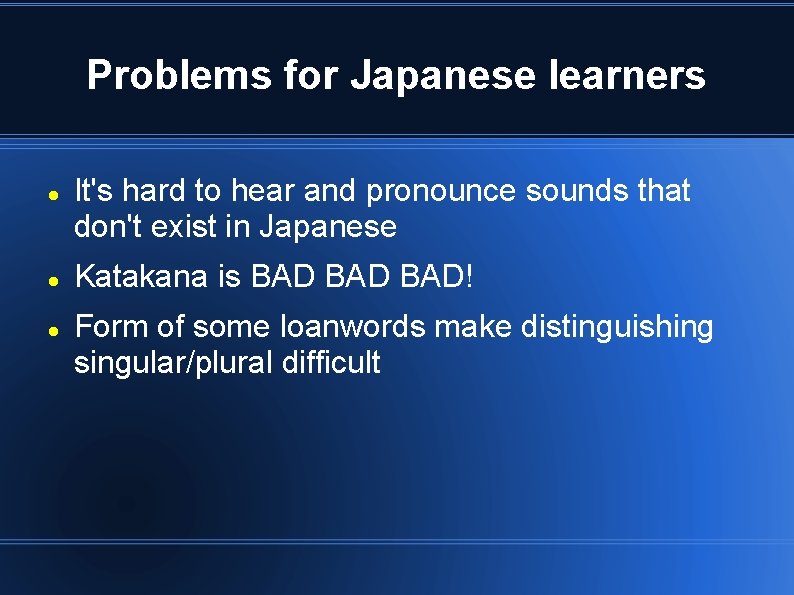 Problems for Japanese learners It's hard to hear and pronounce sounds that don't exist