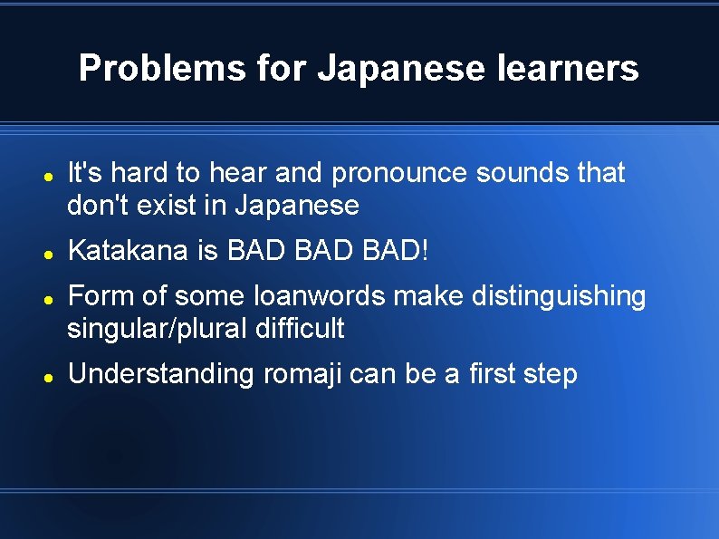 Problems for Japanese learners It's hard to hear and pronounce sounds that don't exist