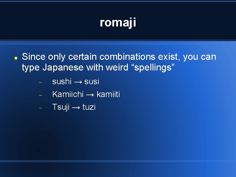 romaji Since only certain combinations exist, you can type Japanese with weird “spellings” sushi