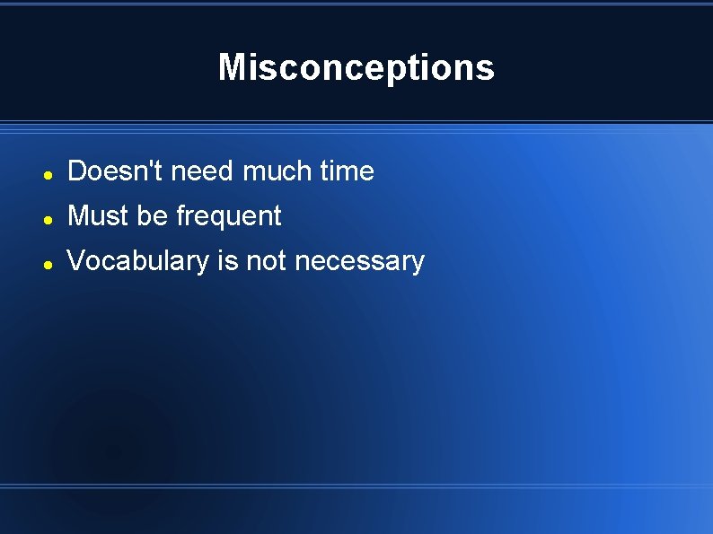 Misconceptions Doesn't need much time Must be frequent Vocabulary is not necessary 