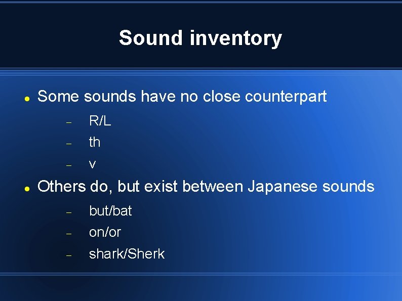 Sound inventory Some sounds have no close counterpart R/L th v Others do, but