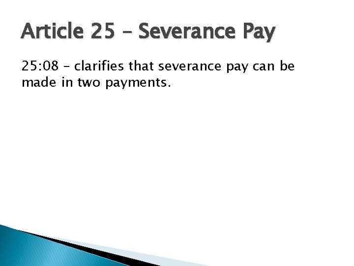 Article 25 – Severance Pay 25: 08 – clarifies that severance pay can be