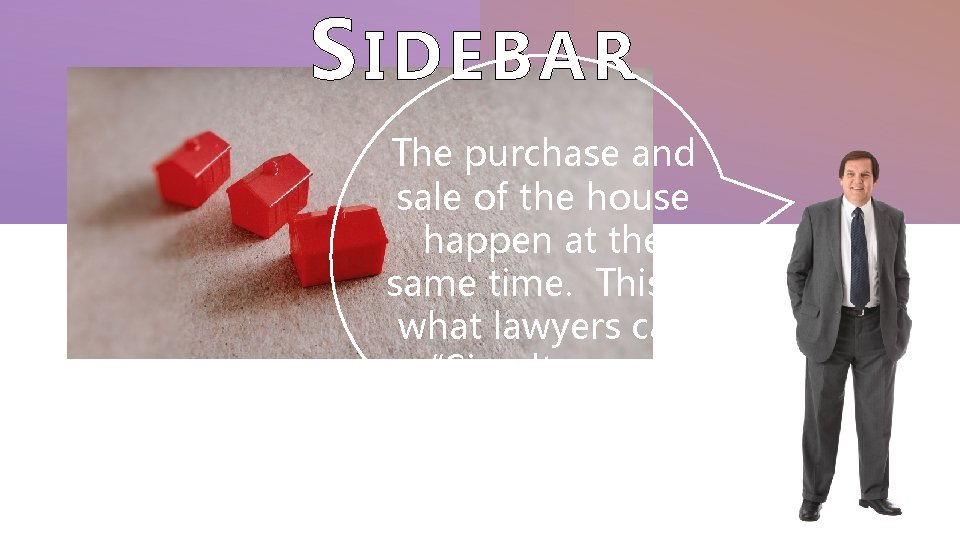S IDEBAR The purchase and sale of the house happen at the same time.
