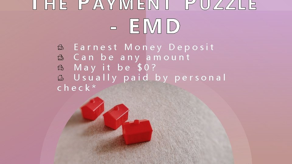 THE PAYMENT PUZZLE - EMD Earnest Money Deposit Can be any amount May it