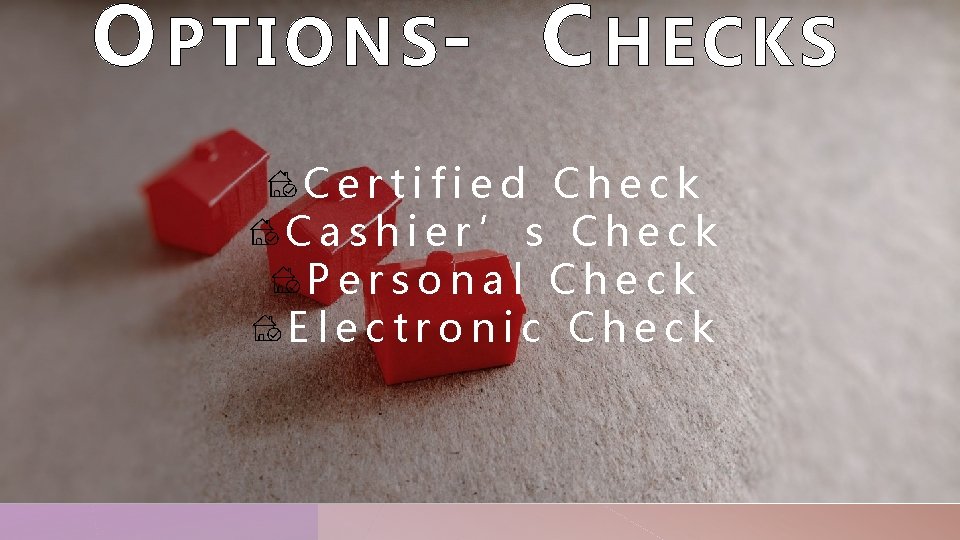 O PTIONS- C HECKS Certified Check Cashier’s Check Personal Check Electronic Check 