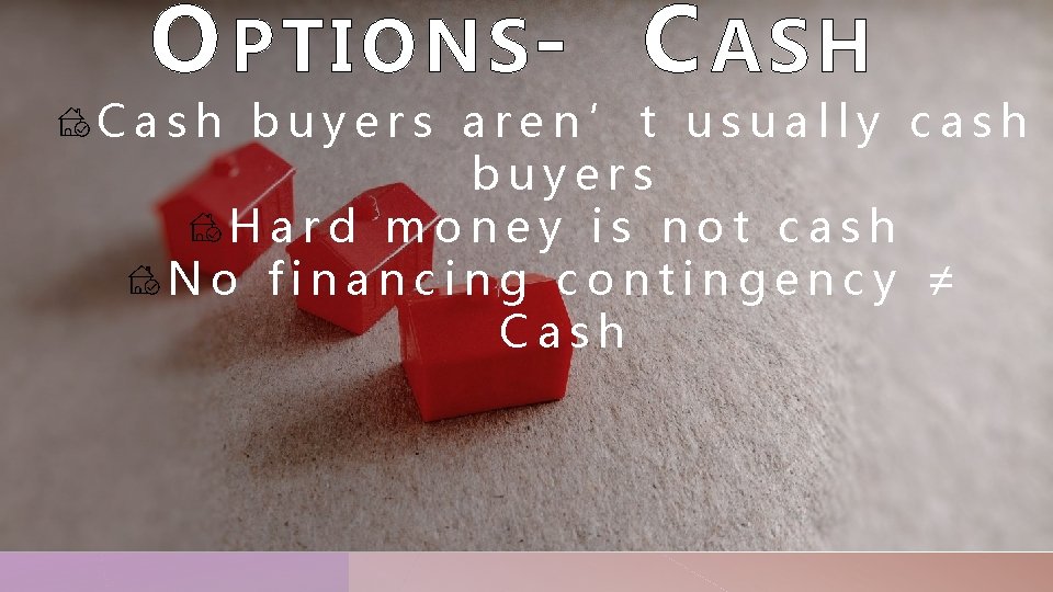 O PTIONS- C ASH Cash buyers aren’t usually cash buyers Hard money is not